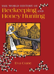 Title: The World History of Beekeeping and Honey Hunting / Edition 1, Author: Eva Crane