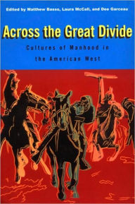 Title: Across the Great Divide: Cultures of Manhood in the American West / Edition 1, Author: Matthew Basso