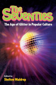 Title: The Seventies: The Age of Glitter in Popular Culture, Author: Shelton Waldrep