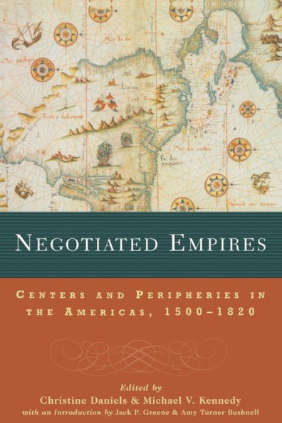 Negotiated Empires: Centers and Peripheries in the Americas, 1500-1820 / Edition 1