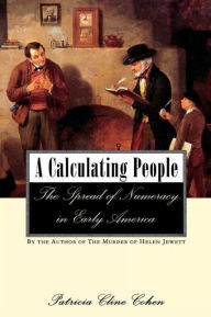 Title: A Calculating People: The Spread of Numeracy in Early America / Edition 1, Author: Patricia Cline Cohen