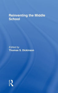 Title: Reinventing the Middle School / Edition 1, Author: Thomas S. Dickinson