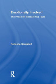 Title: Emotionally Involved: The Impact of Researching Rape / Edition 1, Author: Rebecca Campbell