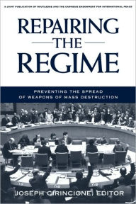 Title: Repairing the Regime: Preventing the Spread of Weapons of Mass Destruction / Edition 1, Author: Joseph Cirincione