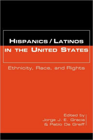Title: Hispanics/Latinos in the United States: Ethnicity, Race, and Rights / Edition 1, Author: Jorge J.E. Gracia