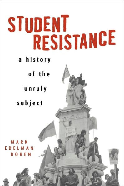 Student Resistance: A History of the Unruly Subject / Edition 1