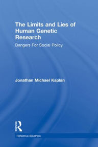 Title: The Limits and Lies of Human Genetic Research: Dangers For Social Policy / Edition 1, Author: Jonathan Michael Kaplan