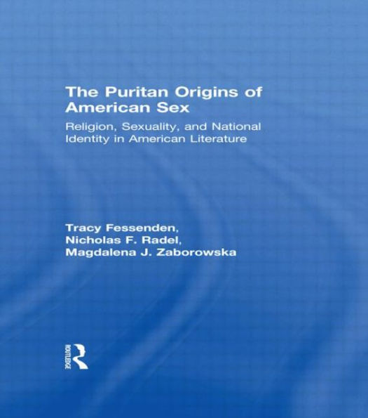 The Puritan Origins of American Sex: Religion, Sexuality, and National Identity in American Literature / Edition 1