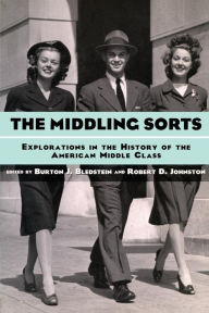 Title: The Middling Sorts: Explorations in the History of the American Middle Class / Edition 1, Author: Burton J. Bledstein