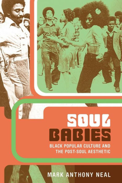 Soul Babies: Black Popular Culture and the Post-Soul Aesthetic / Edition 1