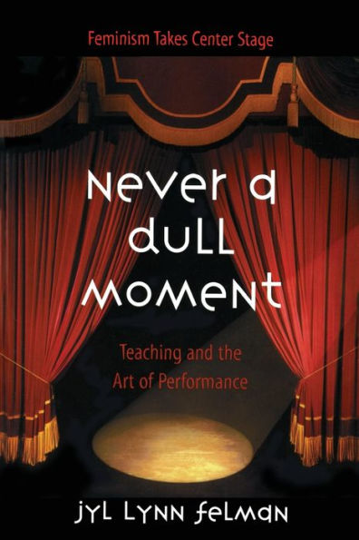 Never A Dull Moment: Teaching and the Art of Performance / Edition 1