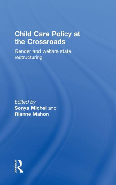 Child Care Policy at the Crossroads: Gender and Welfare State Restructuring / Edition 1