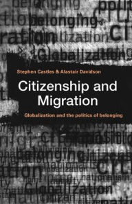 Title: Citizenship and Migration: Globalization and the Politics of Belonging / Edition 1, Author: Stephen Castles