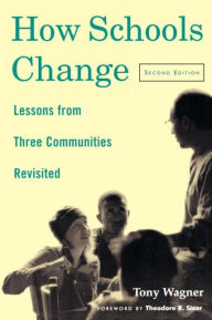 Title: How Schools Change: Lessons from Three Communities Revisited / Edition 2, Author: Tony Wagner