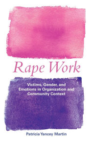 Title: Rape Work: Victims, Gender, and Emotions in Organization and Community Context / Edition 1, Author: Patricia Yancey Martin