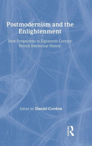 Title: Postmodernism and the Enlightenment: New Perspectives in Eighteenth-Century French Intellectual History / Edition 1, Author: Daniel Gordon