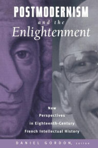 Title: Postmodernism and the Enlightenment: New Perspectives in Eighteenth-Century French Intellectual History / Edition 1, Author: Daniel Gordon