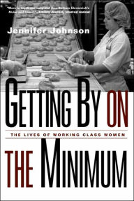 Title: Getting By on the Minimum: The Lives of Working-Class Women / Edition 1, Author: Jennifer Johnson