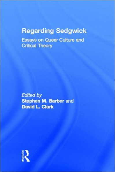 Regarding Sedgwick: Essays on Queer Culture and Critical Theory / Edition 1