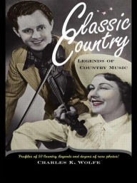 Title: Classic Country: Legends of Country Music, Author: Charles K. Wolfe