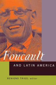 Title: Foucault and Latin America: Appropriations and Deployments of Discursive Analysis, Author: Benigno Trigo