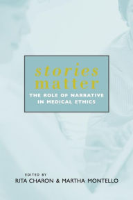 Title: Stories Matter: The Role of Narrative in Medical Ethics / Edition 1, Author: Rita Charon