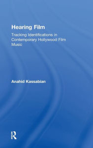 Title: Hearing Film: Tracking Identifications in Contemporary Hollywood Film Music / Edition 1, Author: Anahid Kassabian