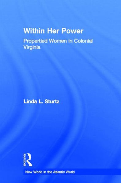 Within Her Power: Propertied Women Colonial Virginia