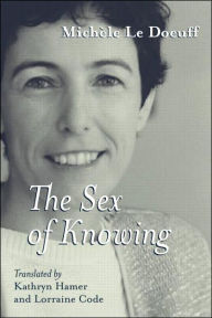 Title: The Sex of Knowing / Edition 1, Author: Michèle Le Doeuff