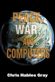 Title: Peace, War and Computers / Edition 1, Author: Chris Hables Gray