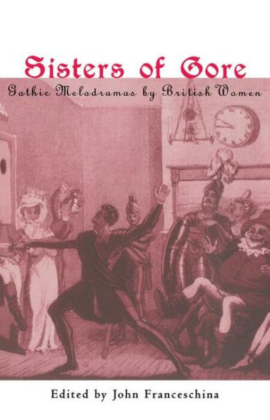 Sisters of Gore: Seven Gothic Melodramas by British Women, 1790-1843