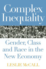 Title: Complex Inequality: Gender, Class and Race in the New Economy / Edition 1, Author: Leslie McCall