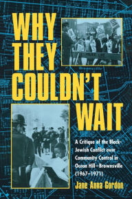 Title: Why They Couldn't Wait: A Critique of the Black-Jewish Conflict Over Community Control in Ocean-Hill Brownsville, 1967-1971 / Edition 1, Author: Jane Anna Gordon
