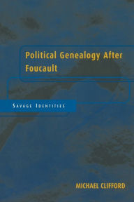 Title: Political Genealogy After Foucault: Savage Identities / Edition 1, Author: Michael Clifford