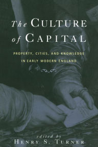 Title: The Culture of Capital: Property, Cities, and Knowledge in Early Modern England, Author: Henry Turner