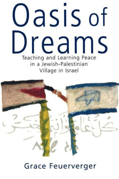 Oasis of Dreams: Teaching and Learning Peace in a Jewish-Palestinian Village in Israel / Edition 1