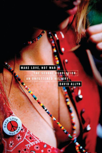 Make Love, Not War: The Sexual Revolution: An Unfettered History / Edition 1