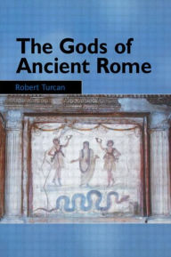 Title: The Gods of Ancient Rome: Religion in Everyday Life from Archaic to Imperial Times / Edition 1, Author: Robert Turcan