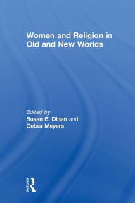 Title: Women and Religion in Old and New Worlds / Edition 1, Author: Debra Meyers