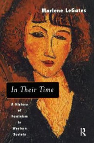 Title: In Their Time: A History of Feminism in Western Society, Author: Marlene LeGates