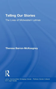 Title: Telling Our Stories: The Lives of Latina Women, Author: Theresa Baron-McKeagney