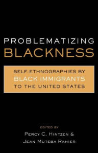 Title: Problematizing Blackness: Self Ethnographies by Black Immigrants to the United States / Edition 1, Author: Jean Muteba Rahier