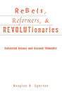 Rebels, Reformers, and Revolutionaries: Collected Essays and Second Thoughts / Edition 1