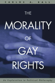 Title: The Morality of Gay Rights: An Exploration in Political Philosophy / Edition 1, Author: Carlos Ball