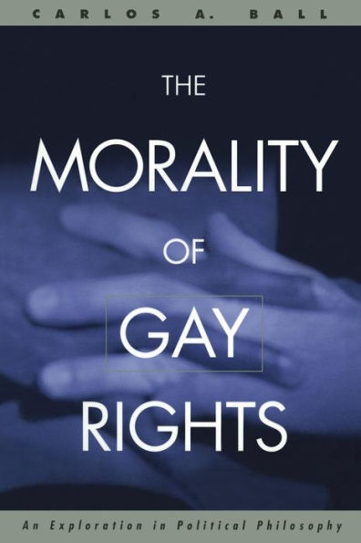 The Morality of Gay Rights: An Exploration in Political Philosophy / Edition 1