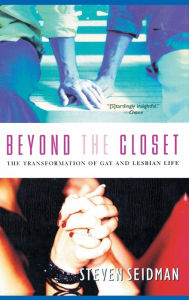 Title: Beyond the Closet: The Transformation of Gay and Lesbian Life / Edition 1, Author: Steven Seidman