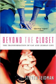 Title: Beyond the Closet: The Transformation of Gay and Lesbian Life / Edition 1, Author: Steven Seidman