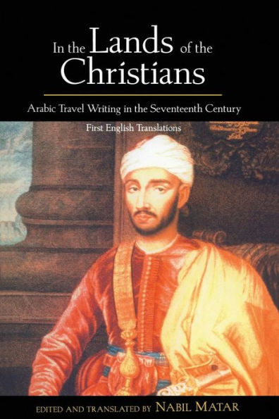 In the Lands of the Christians: Arabic Travel Writing in the 17th Century / Edition 1