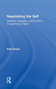 Title: Negotiating the Self: Identity, Sexuality, and Emotion in Learning to Teach, Author: Kate Evans