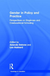 Title: Gender in Policy and Practice: Perspectives on Single Sex and Coeducational Schooling / Edition 1, Author: Amanda Datnow